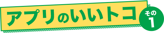 アプリのいいとこ その1