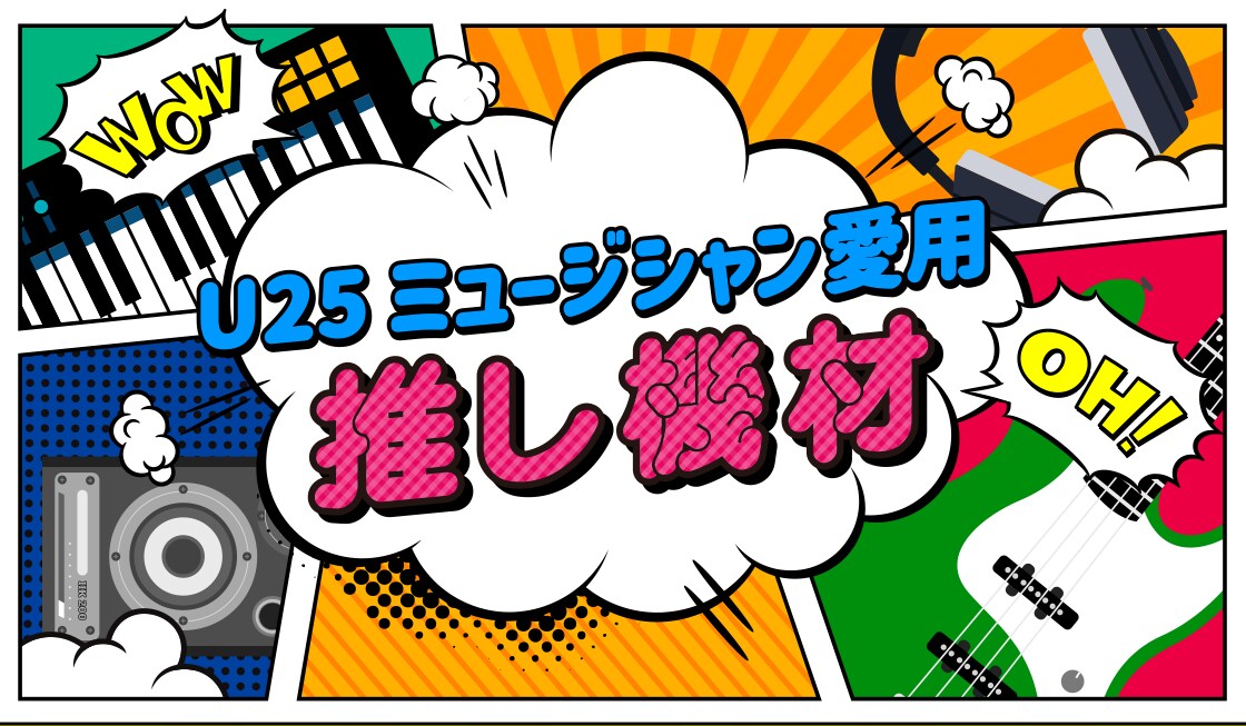 U25ミュージシャン愛用 推し機材