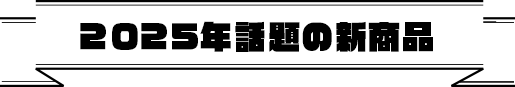 2025年話題の新商品