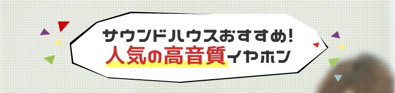 サウンドハウスおすすめ！人気の高音質イヤホン！