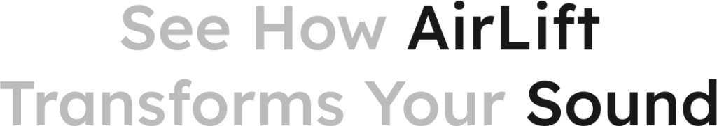 See How AirLift Transforms Your Sound