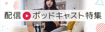 配信・ポッドキャスト特集！