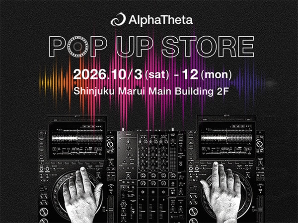 AlphaTheta期間限定ストア「AlphaTheta POPUP STORE in SHINJUKU MARUI」開催！