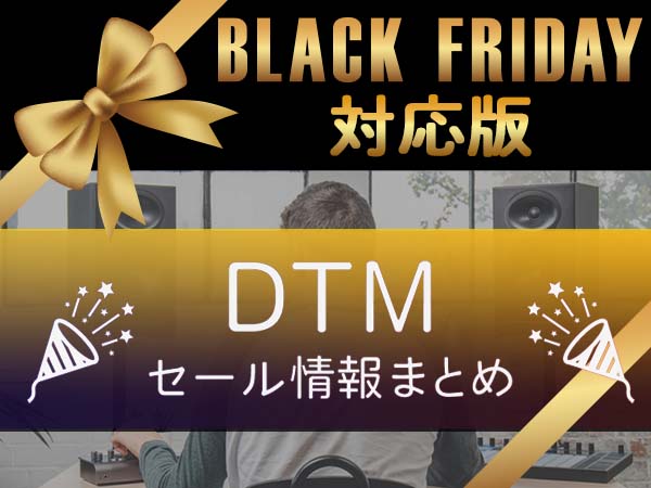 ブラックフライデー対応！DTMセール情報まとめページ公開中！
