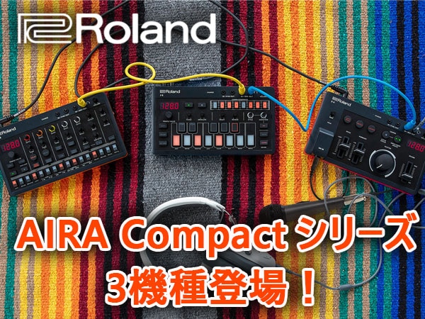ROLANDより「AIRA Compactシリーズ」3機種登場！