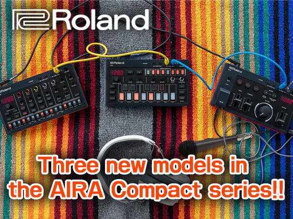 Three new models in the AIRA Compact series from ROLAND!