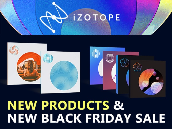 New iZotope products now available & Black Friday Sale #3 begins!