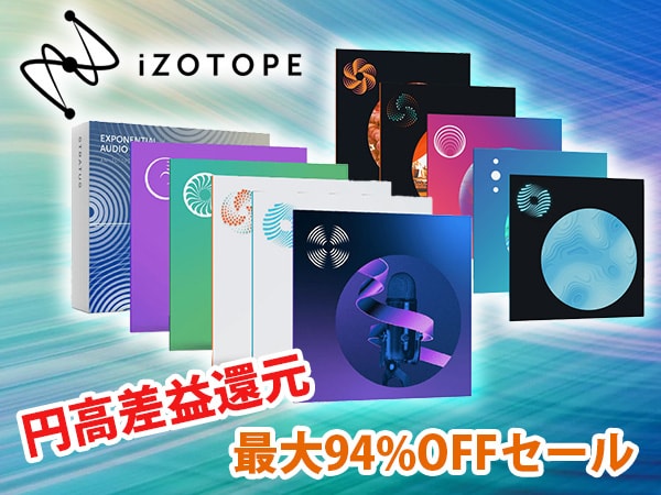 【最大94%OFF】iZotope 円高差益還元プロモーション・スタート！