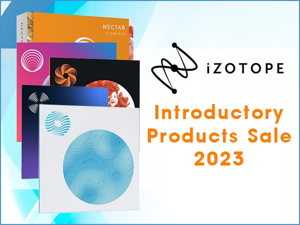 iZotope Introductory Products Sale 2023. Get Started!