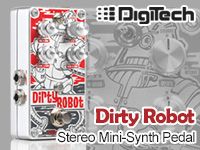 DIGITECH より2種類のシンセ効果を操れる「Dirty Robot」登場！