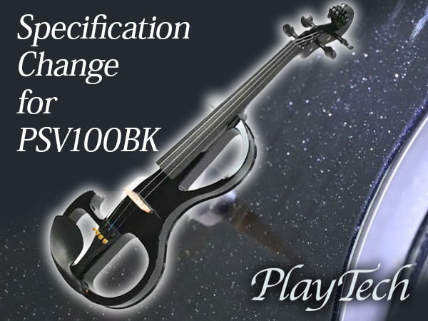 Specification Change for PLAYTECH Electric Violin  PSV100BK