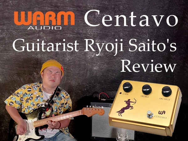 Guitarist Ryoji Saito's review of the WARM AUDIO/Centavo is now available