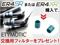 ER4SR/ER4XRお買い上げで交換フィルタープレゼント中！