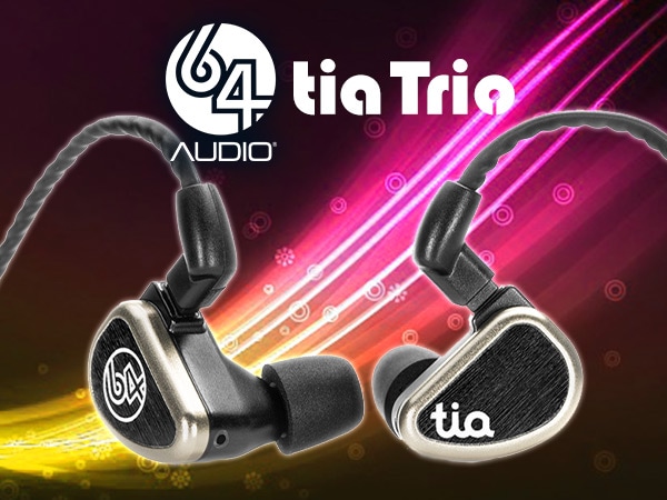 64 AUDIO最上級イヤホン「tia Trio」発売！