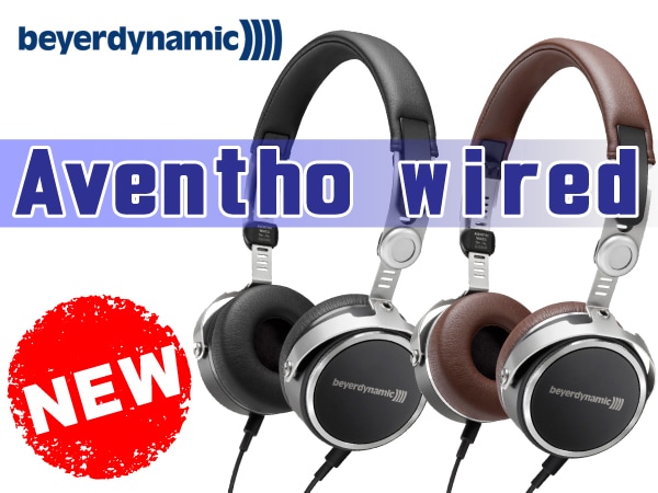 最上位ポータブルヘッドホン beyerdynamic / Aventho wired 新発売！