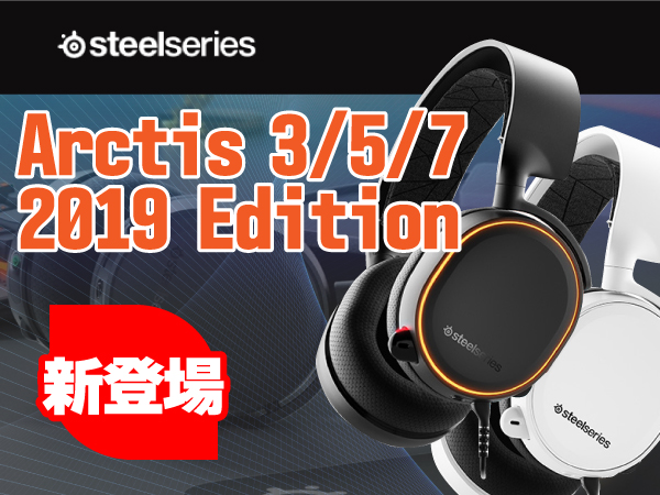 SteelSeries ゲーミングヘッドセット Arctis 3/5/7 2019 Edition登場！