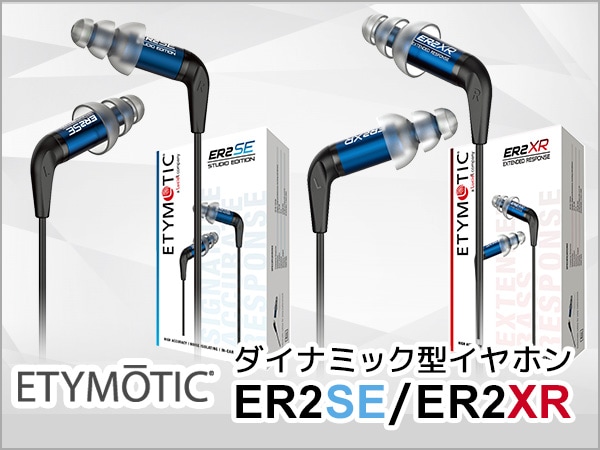 ETYMOTIC RESEARCH 新ダイナミック型イヤホンER2SE、ER2XR入荷