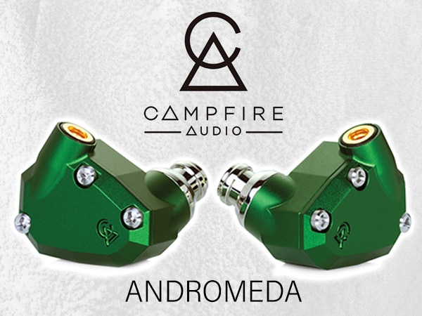 Campfire Audioの人気イヤホンANDROMEDAがマイナーチェンジして再発売