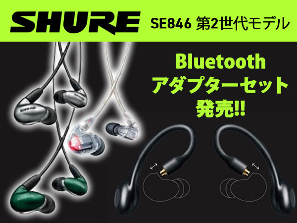 期間限定！SHUREの「SE846 第2世代モデル」 Bluetoothアダプターセット発売！