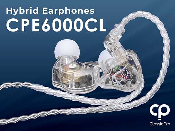 CLASSIC PRO Introduces the CPE6000CL Hybrid Earphones