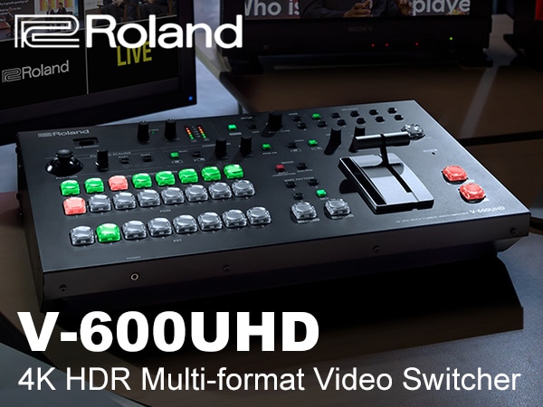 4K対応ビデオミキサーROLAND / V-600UHD 登場！