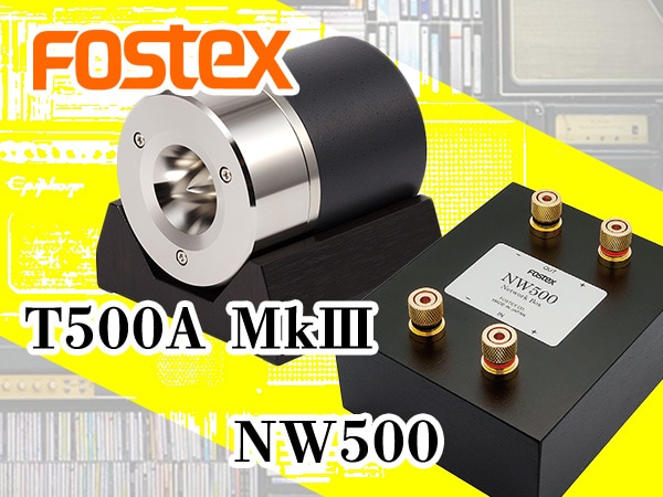 FOSTEX / T500A MkⅢ, NW500 now on sale !!