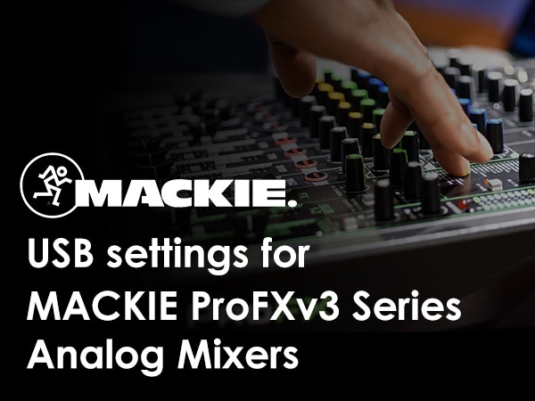 [Staff Blog] We’ve posted information on USB settings for MACKIE ProFXv3 Series analog mixers!
