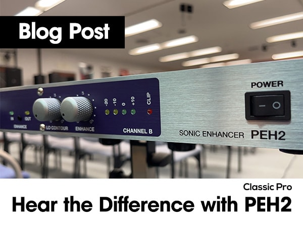 【Blog Post】Hear the Difference with CLASSIC PRO/PEH2!