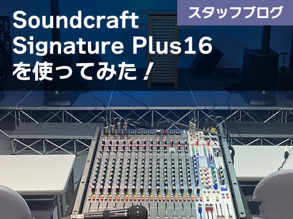 【スタッフブログ公開】Soundcraft「Signature Plus16」を使ってみた！