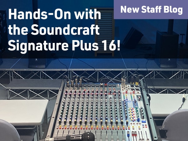 [New Staff Blog] Hands-On with the Soundcraft Signature Plus 16!