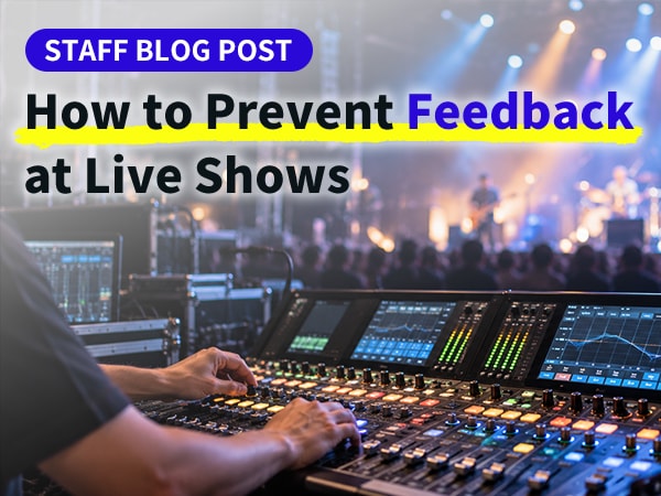 Staff Blog Post “How to Prevent Feedback at Live Shows” Is Now Available!