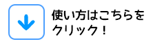 使い方はこちらをクリック！