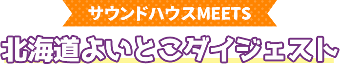 サウンドハウスMEETS 北海道よいとこダイジェスト
