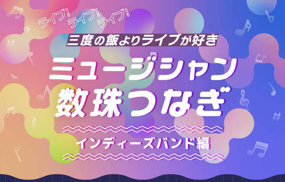 届け君に！色とりどりの歌の世界 ミュージシャン数珠つなぎ インディーズバンド編