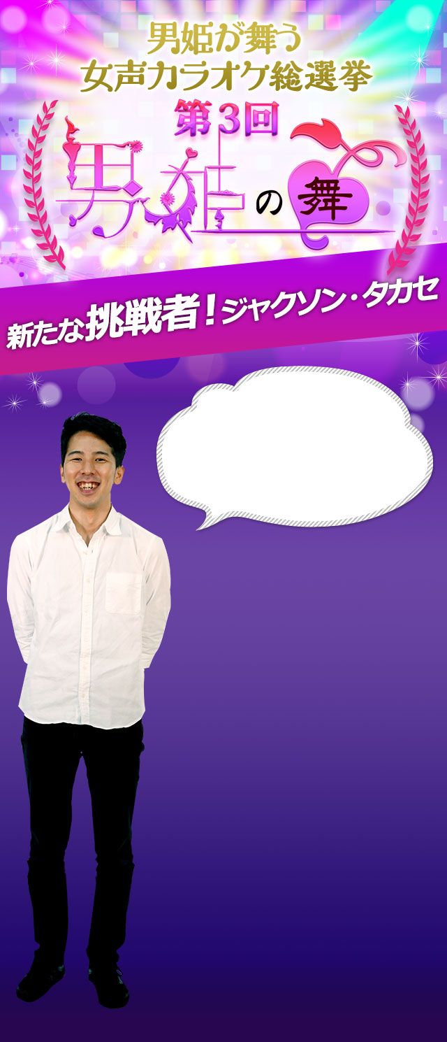 男姫が舞う女声カラオケ総選挙 第3回 男姫の舞 新たな挑戦者!ジャクソン・タカセ