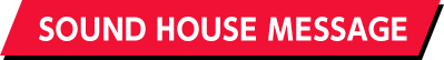 SOUND HOUSE MESSAGE