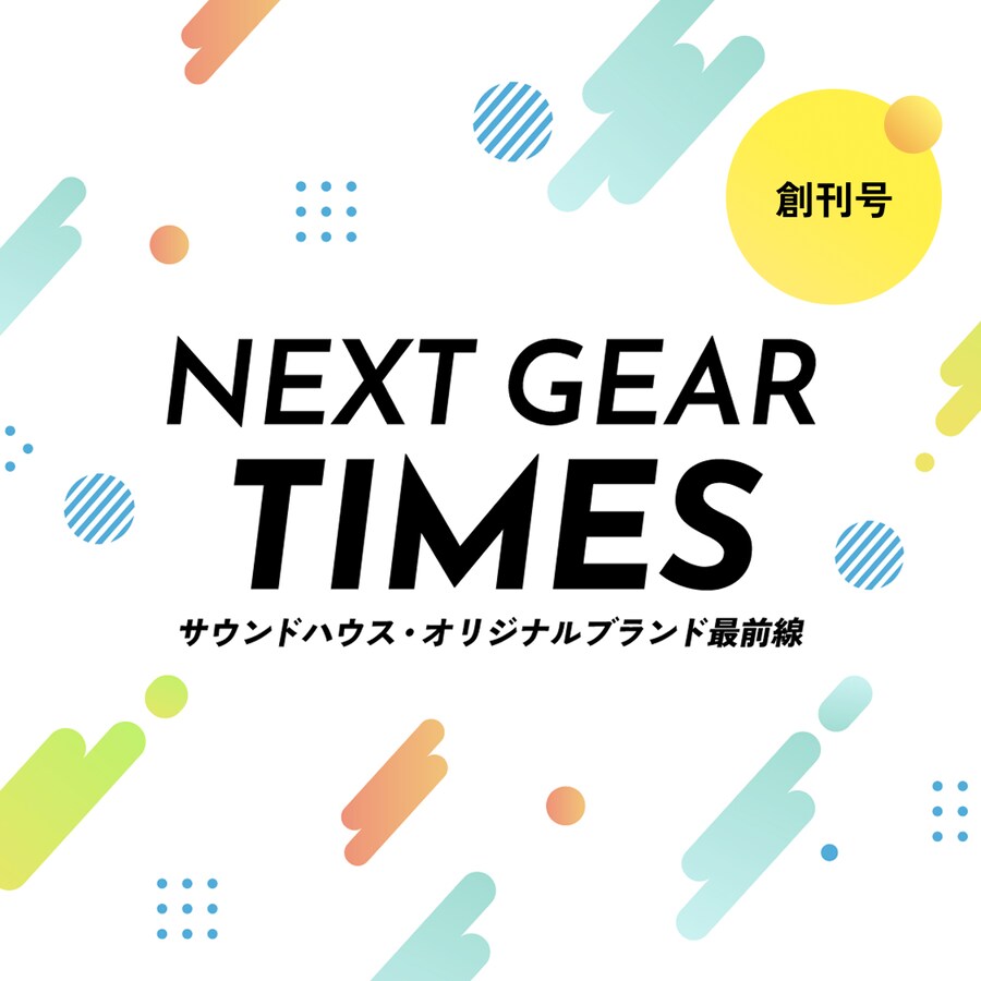 NEXT GEAR TIMES サウンドハウス・オリジナルブランド最前線