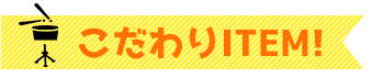 こだわりITEM!
