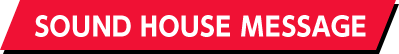 SOUND HOUSE MESSAGE